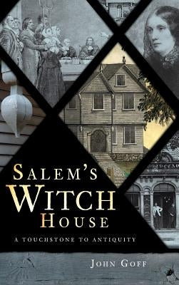 Salem's Witch House: A Touchstone to Antiquity by Goff, John