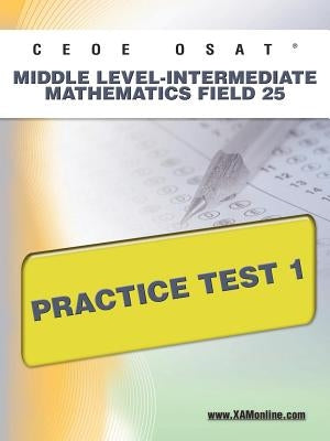 Ceoe Osat Middle Level-Intermediate Mathematics Field 25 Practice Test 1 by Wynne, Sharon A.
