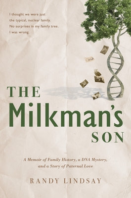 The Milkman's Son: A Memoir of Family History. a DNA Mystery. a Story of Paternal Love. by Lindsay, Randy