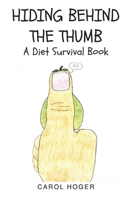 Hiding Behind The Thumb: A Diet Survival Book by Hoger, Carol