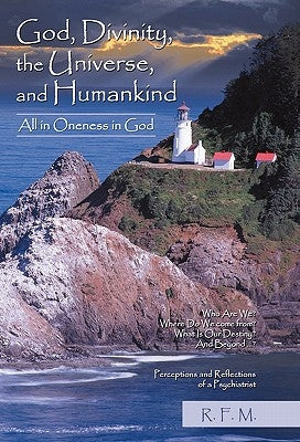 God, Divinity, the Universe, and Humankind: All in Oneness in God by R. F. M.