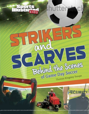 Strikers and Scarves: Behind the Scenes of Match Day Soccer by Troupe, Thomas Kingsley