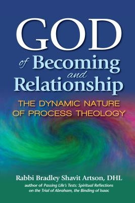God of Becoming and Relationship: The Dynamic Nature of Process Theology by Artson, Bradley Shavit