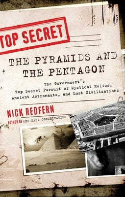 The Pyramids and the Pentagon: The Government's Top Secret Pursuit of Mystical Relics, Ancient Astronauts, and Lost Civilizations by Redfern, Nick