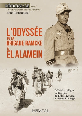 L'Odyssee de la Brigade Ramcke a El Alamein: Fallschirmjäger En Égypte, de Bab El Katara À Mersa El Brega by Rechenberg, Hans