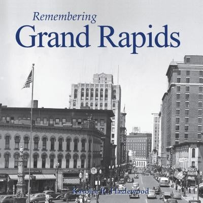 Remembering Grand Rapids by Hazlewood, Karolee R.