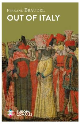 Out of Italy: Two Centuries of World Domination and Demise by Braudel, Fernand