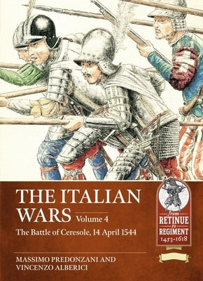 The Italian Wars: Volume 4 - The Battle of Ceresole, 14 April 1544 by Predonzani, Massimo