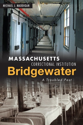 Massachusetts Correctional Institution-Bridgewater: A Troubled Past by Maddigan, Michael J.
