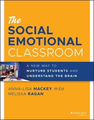 The Social Emotional Classroom: A New Way to Nurture Students and Understand the Brain by Mackey, Anna-Lisa