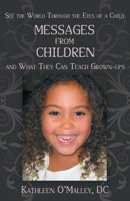 Messages from Children ... and What They Can Teach Grown-Ups by O'Malley DC, Kathleen