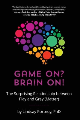 Game On? Brain On!: The Surprising Relationship between Play and Gray (Matter) by Portnoy, Lindsay