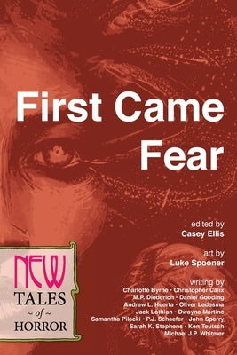 First Came Fear: New Tales of Horror by Ellis, Casey