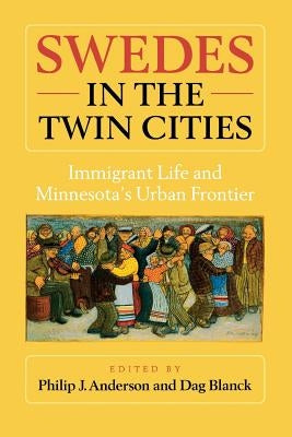Swedes in the Twin Cities: Immingrant Life and Minnesota's Urban Frontier by Anderson, Philip J.