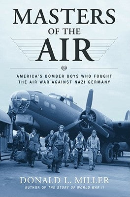 Masters of the Air: America's Bomber Boys Who Fought the Air War Against Nazi Germany by Miller, Donald L.