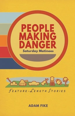 People Making Danger: Saturday Matinees by Fike, Adam
