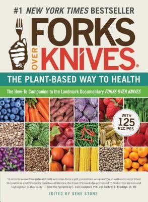 Forks Over Knives: The Plant-Based Way to Health by Stone, Gene