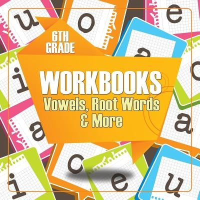 6th Grade Workbooks: Vowels, Root Words & More by Baby Professor