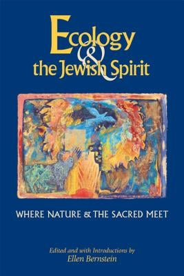 Ecology & the Jewish Spirit: Where Nature & the Sacred Meet by Bernstein, Ellen