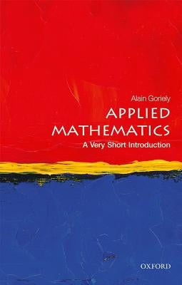Applied Mathematics: A Very Short Introduction by Goriely, Alain