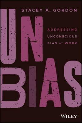 Unbias: Addressing Unconscious Bias at Work by Gordon, Stacey A.