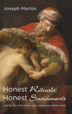 Honest Rituals, Honest Sacraments by Martos, Joseph