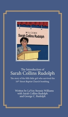 The Introduction of Sarah Collins Rudolph: The story of the fifth little girl who survived the 16th Street Baptist Church bombing by Stennis-Williams, Lavon