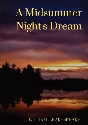 A Midsummer Night's Dream: A comedy play by William Shakespeare by Shakespeare, William