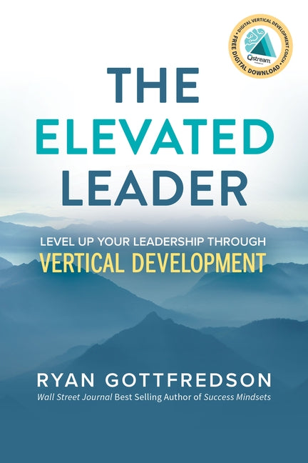 The Elevated Leader: Level Up Your Leadership Through Vertical Development by Gottfredson, Ryan