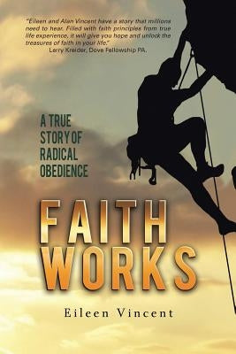 Faith Works: A True Story of Radical Obedience by Vincent, Eileen
