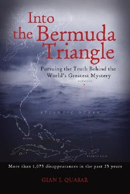 Into the Bermuda Triangle: Pursuing the Truth Behind the World's Greatest Mystery by Quasar, Gian