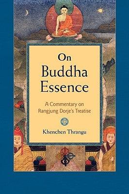 On Buddha Essence: A Commentary on Rangjung Dorje's Treatise by Thrangu, Khenchen