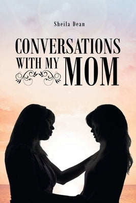 Conversations with My Mom by Dean, Sheila