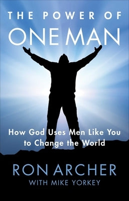 The Power of One Man: How God Uses Men Like You to Change the World by Archer, Ron