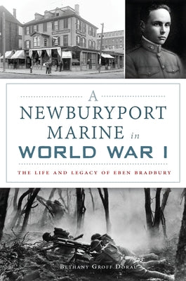 A Newburyport Marine in World War I: The Life and Legacy of Eben Bradbury by Dorau, Bethany Groff