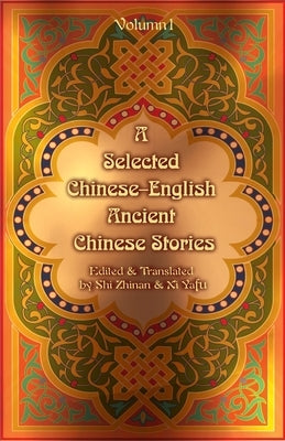 A Selected Chinese-English Ancient Chinese Stories: Volume 1 by Zhinan, Shi