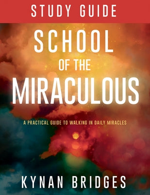 School of the Miraculous Study Guide: A Practical Guide to Walking in Daily Miracles by Bridges, Kynan