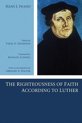 The Righteousness of Faith According to Luther by Iwand, Hans J.