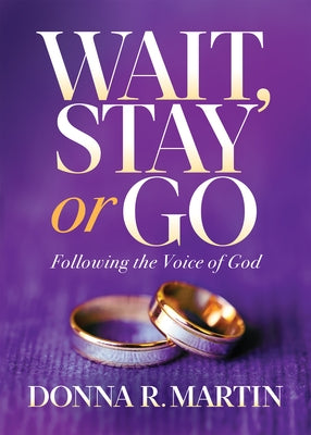 Wait, Stay or Go: Following the Voice of God by Martin, Donna R.