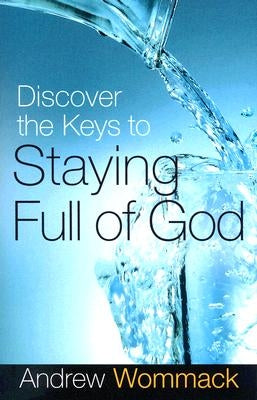 Discover the Keys to Staying Full of God by Wommack, Andrew