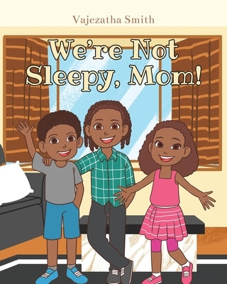 We're Not Sleepy, Mom! by Smith, Vajezatha