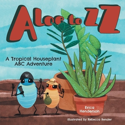Aloe to ZZ: A Tropical Houseplant ABC Adventure by Henderson, Erica