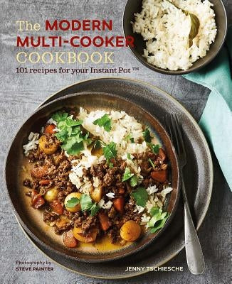 The Modern Multi-Cooker Cookbook: 101 Recipes for Your Instant Pot(r) by Tschiesche, Jenny