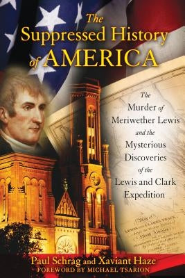 The Suppressed History of America: The Murder of Meriwether Lewis and the Mysterious Discoveries of the Lewis and Clark Expedition by Schrag, Paul