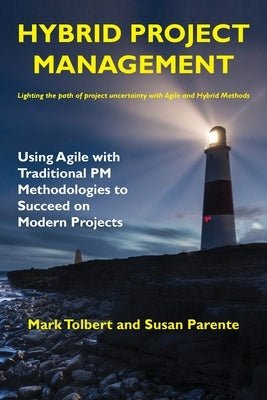 Hybrid Project Management: Using Agile with Traditional PM Methodologies to Succeed on Modern Projects by Tolbert, Mark