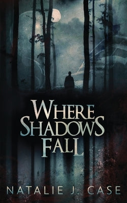 Where Shadows Fall by Case, Natalie J.
