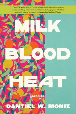 Milk Blood Heat by Moniz, Dantiel W.