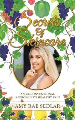 Secrets of Skincare: An Unconventional Approach to Healthy Skin by Sedlar, Amy Rae