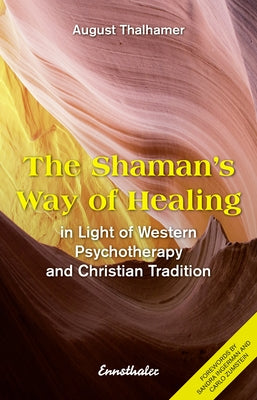 The Shaman's Way of Healing: In Light of Western Psychotherapy and Christian Tradition by Thalhamer, August