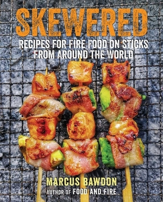 Skewered: Recipes for Fire Food on Sticks from Around the World by Bawdon, Marcus